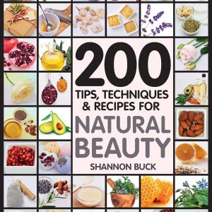 200 Tips, Techniques, and Recipes for Natural Beauty