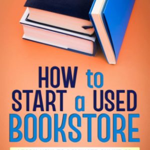 How to Start a Used Bookstore: Learn How to Dominate Online or With a Physical Store