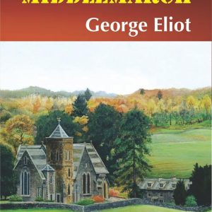 Middlemarch: George Eliot's Portrait of a Provincial Town and Its Inhabitants (The Ultimate Reading Book for All Ages)